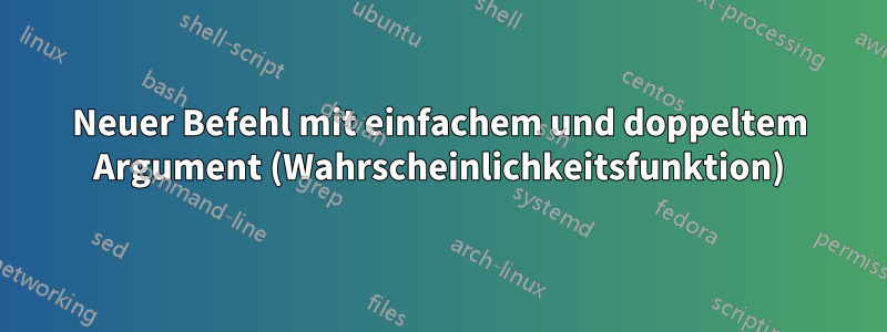 Neuer Befehl mit einfachem und doppeltem Argument (Wahrscheinlichkeitsfunktion)