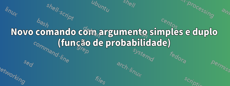 Novo comando com argumento simples e duplo (função de probabilidade)