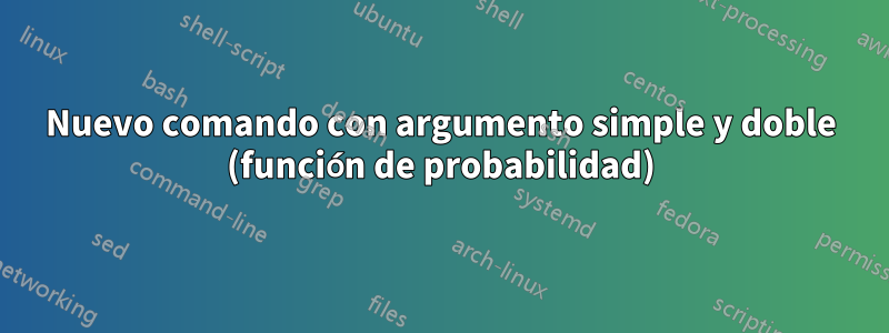 Nuevo comando con argumento simple y doble (función de probabilidad)