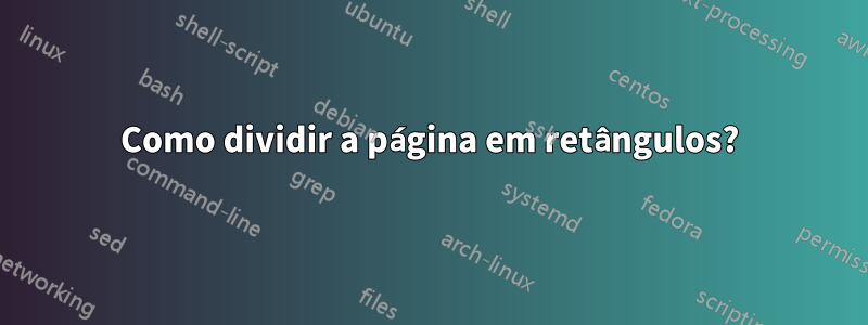 Como dividir a página em retângulos?