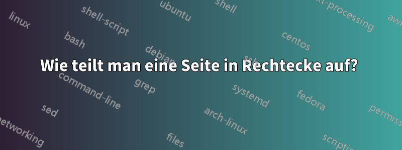 Wie teilt man eine Seite in Rechtecke auf?