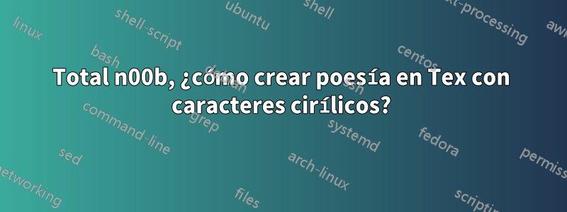 Total n00b, ¿cómo crear poesía en Tex con caracteres cirílicos?