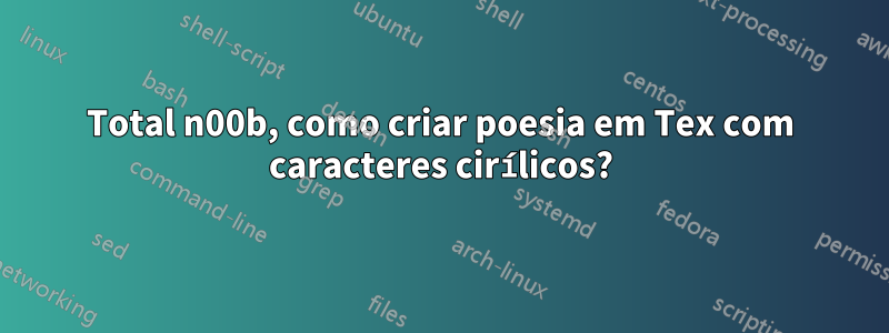 Total n00b, como criar poesia em Tex com caracteres cirílicos?