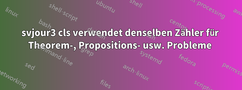 svjour3 cls verwendet denselben Zähler für Theorem-, Propositions- usw. Probleme