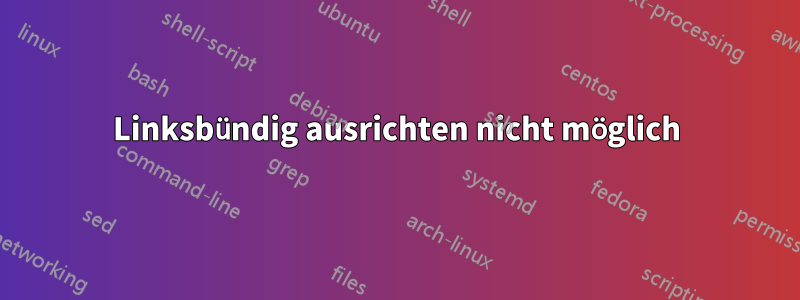 Linksbündig ausrichten nicht möglich