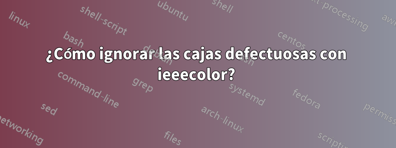 ¿Cómo ignorar las cajas defectuosas con ieeecolor?