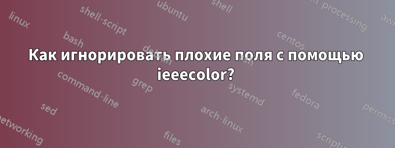 Как игнорировать плохие поля с помощью ieeecolor?