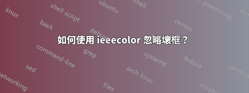 如何使用 ieeecolor 忽略壞框？