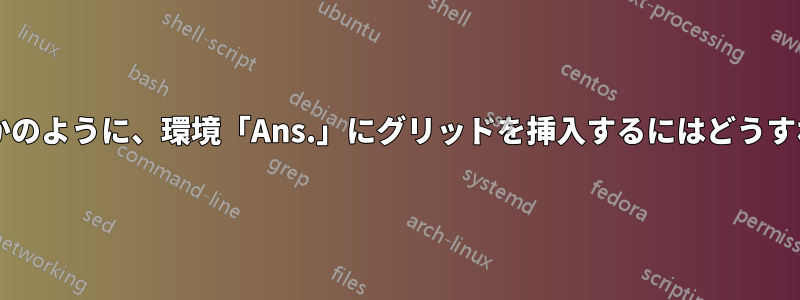 手動で完了するかのように、環境「Ans.」にグリッドを挿入するにはどうすればよいですか?