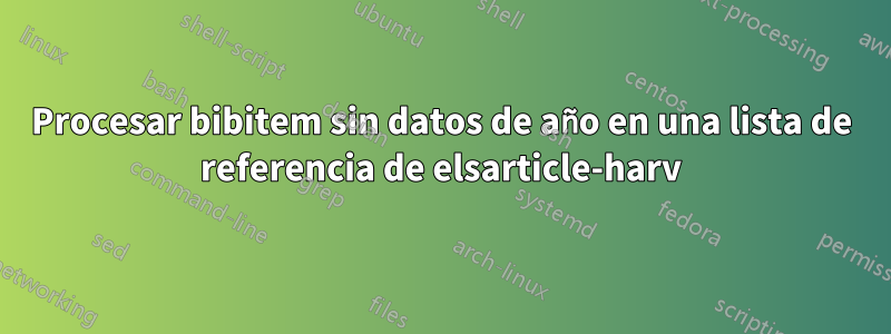 Procesar bibitem sin datos de año en una lista de referencia de elsarticle-harv