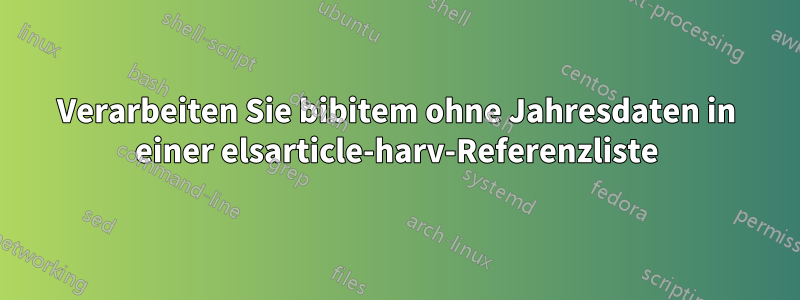 Verarbeiten Sie bibitem ohne Jahresdaten in einer elsarticle-harv-Referenzliste