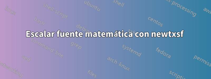 Escalar fuente matemática con newtxsf