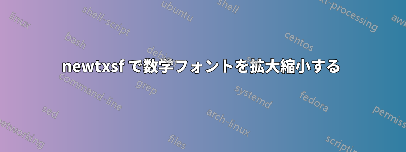 newtxsf で数学フォントを拡大縮小する