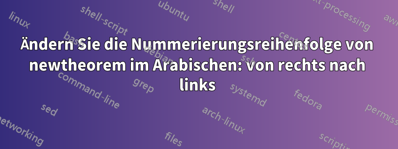 Ändern Sie die Nummerierungsreihenfolge von newtheorem im Arabischen: von rechts nach links