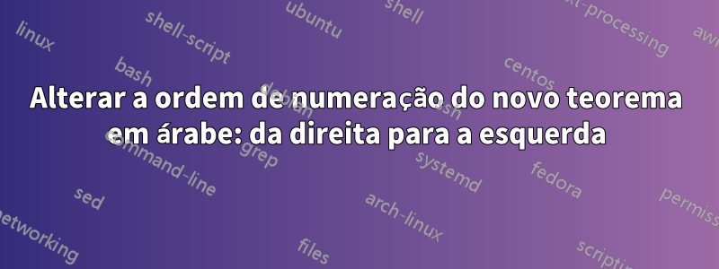 Alterar a ordem de numeração do novo teorema em árabe: da direita para a esquerda