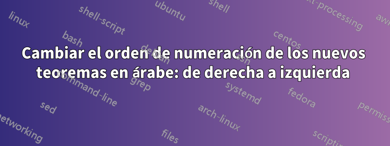 Cambiar el orden de numeración de los nuevos teoremas en árabe: de derecha a izquierda