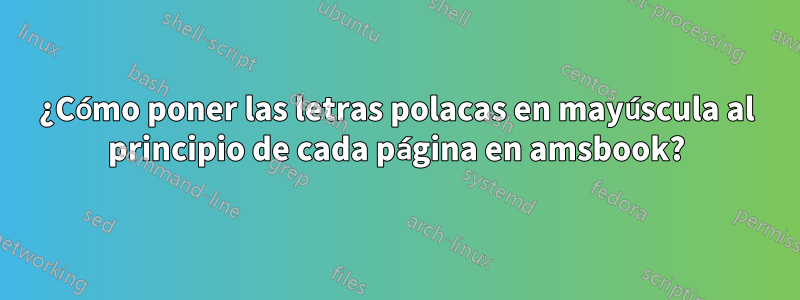 ¿Cómo poner las letras polacas en mayúscula al principio de cada página en amsbook?