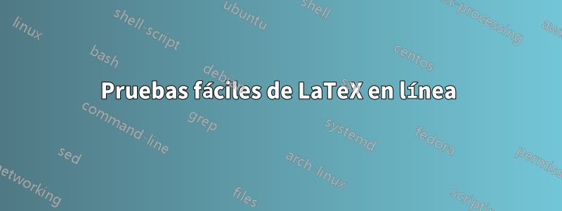 Pruebas fáciles de LaTeX en línea