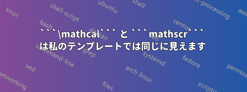 ```\mathcal``` と ```mathscr``` は私のテンプレートでは同じに見えます