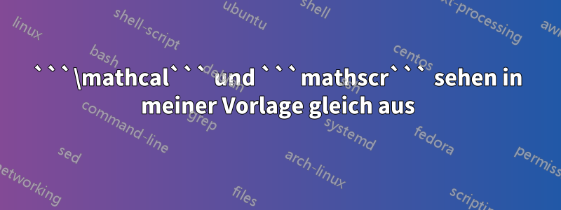 ```\mathcal``` und ```mathscr``` sehen in meiner Vorlage gleich aus