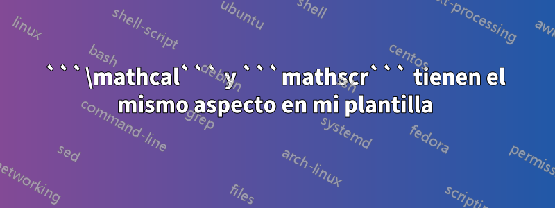 ```\mathcal``` y ```mathscr``` tienen el mismo aspecto en mi plantilla