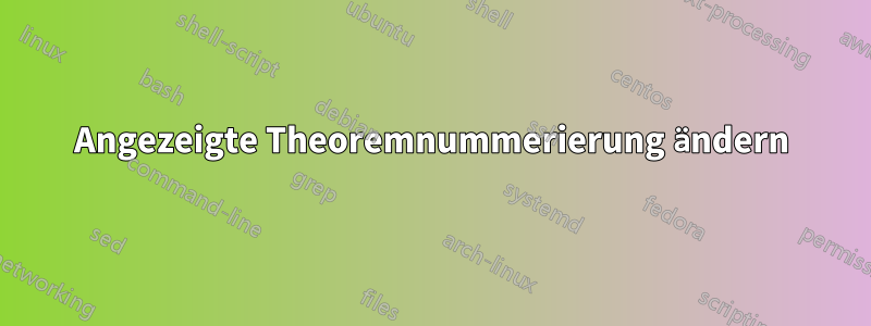 Angezeigte Theoremnummerierung ändern