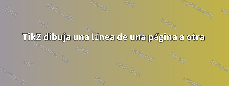 TikZ dibuja una línea de una página a otra