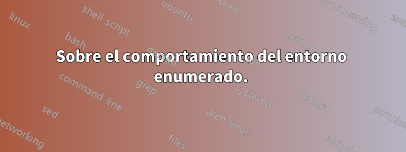 Sobre el comportamiento del entorno enumerado.