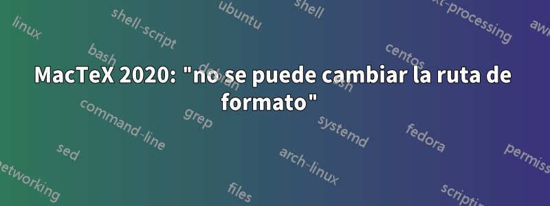 MacTeX 2020: "no se puede cambiar la ruta de formato"