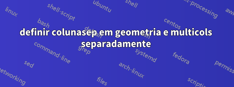 definir colunasep em geometria e multicols separadamente