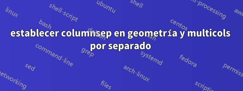 establecer columnsep en geometría y multicols por separado