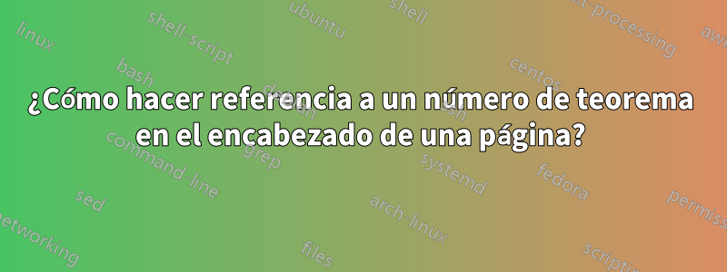 ¿Cómo hacer referencia a un número de teorema en el encabezado de una página?