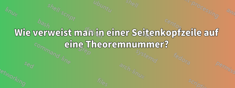 Wie verweist man in einer Seitenkopfzeile auf eine Theoremnummer?