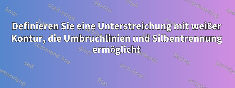 Definieren Sie eine Unterstreichung mit weißer Kontur, die Umbruchlinien und Silbentrennung ermöglicht