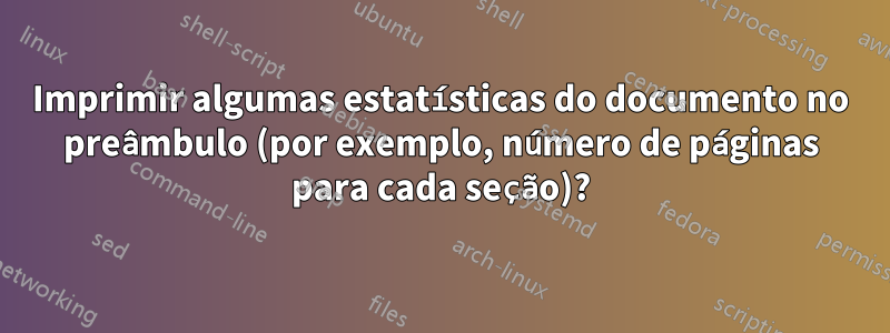 Imprimir algumas estatísticas do documento no preâmbulo (por exemplo, número de páginas para cada seção)?