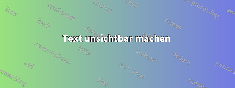 Text unsichtbar machen