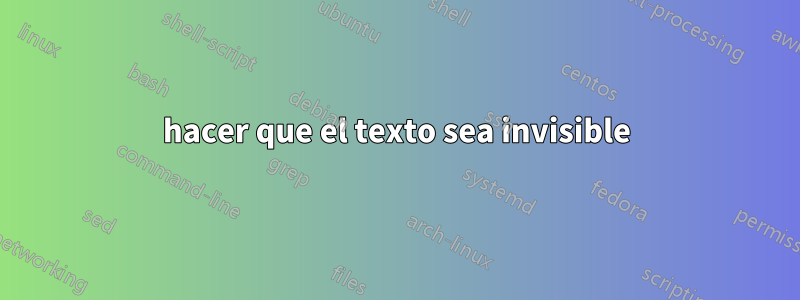 hacer que el texto sea invisible