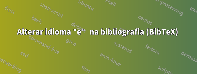 Alterar idioma "e" na bibliografia (BibTeX)