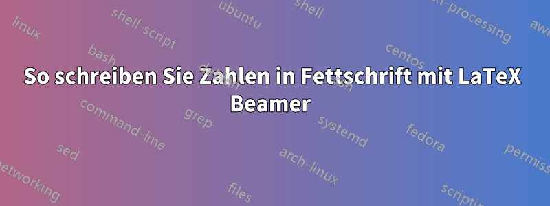 So schreiben Sie Zahlen in Fettschrift mit LaTeX Beamer 