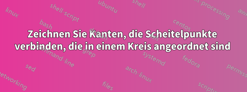 Zeichnen Sie Kanten, die Scheitelpunkte verbinden, die in einem Kreis angeordnet sind