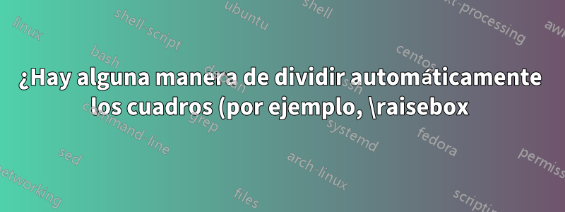 ¿Hay alguna manera de dividir automáticamente los cuadros (por ejemplo, \raisebox) al final de la línea?