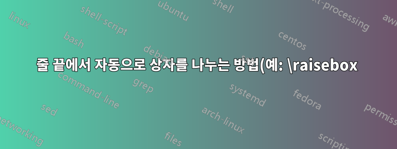 줄 끝에서 자동으로 상자를 나누는 방법(예: \raisebox)이 있습니까?