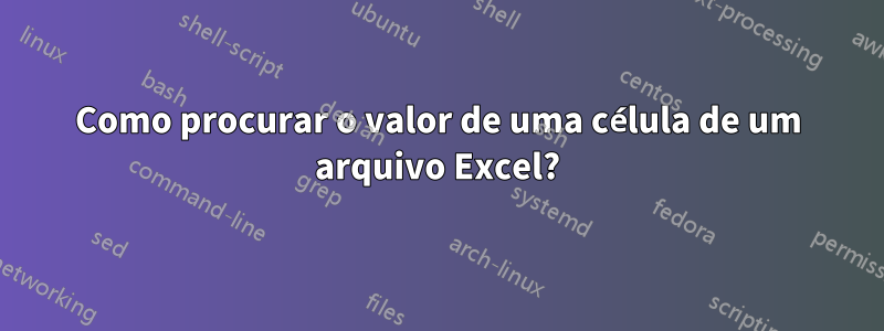 Como procurar o valor de uma célula de um arquivo Excel?