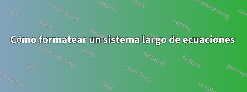 Cómo formatear un sistema largo de ecuaciones