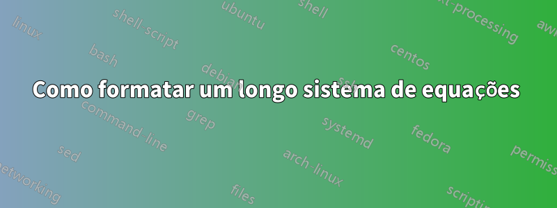 Como formatar um longo sistema de equações