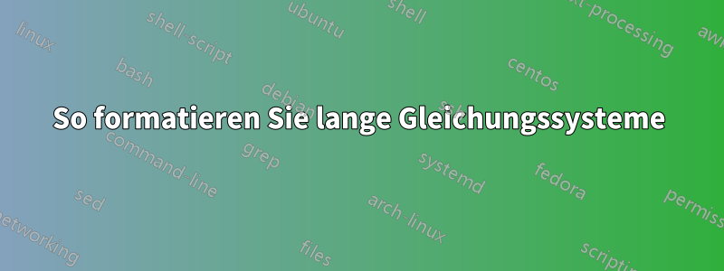 So formatieren Sie lange Gleichungssysteme