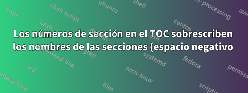 Los números de sección en el TOC sobrescriben los nombres de las secciones (espacio negativo)