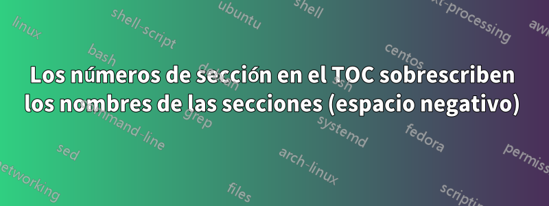 Los números de sección en el TOC sobrescriben los nombres de las secciones (espacio negativo)