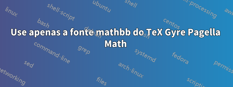 Use apenas a fonte mathbb do TeX Gyre Pagella Math