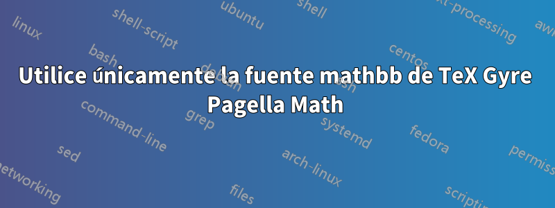 Utilice únicamente la fuente mathbb de TeX Gyre Pagella Math